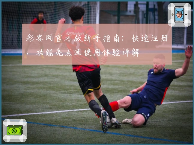 彩客网官方版新手指南：快速注册、功能亮点及使用体验详解