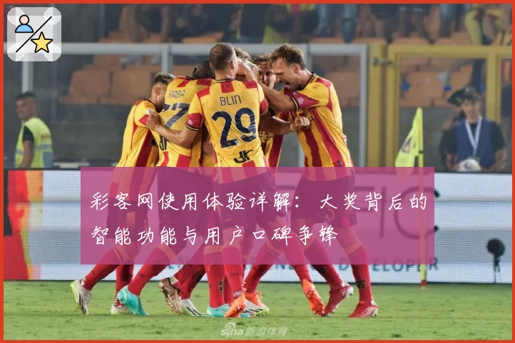 彩客网使用体验详解：大奖背后的智能功能与用户口碑争锋