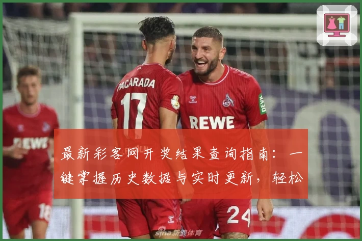 最新彩客网开奖结果查询指南：一键掌握历史数据与实时更新，轻松获取精准信息