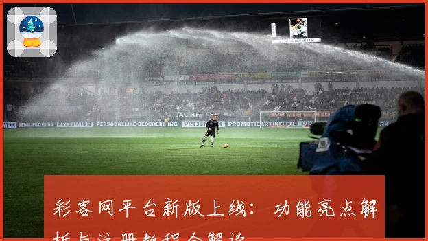 彩客网平台新版上线：功能亮点解析与注册教程全解读