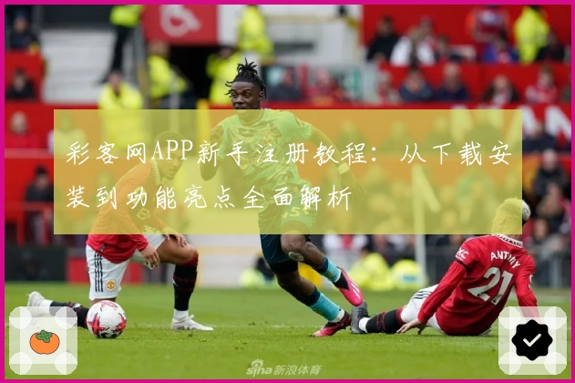 彩客网APP新手注册教程：从下载安装到功能亮点全面解析